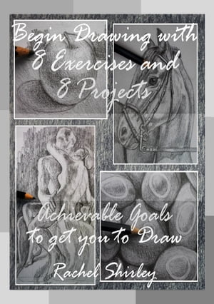 Begin Drawing with 8 Exercises and 8 Projects: Achievable Goals To Get You To Draw