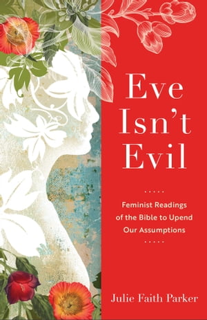 Eve Isn't Evil Feminist Readings of the Bible to Upend Our Assumptions