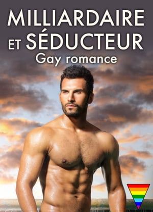 Milliardaire et séducteur Gay romance volume 1