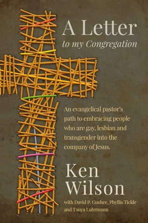 A Letter to My Congregation An evangelical pastor 039 s path to embracing people who are gay, lesbian and transgender into the company of Jesus.【電子書籍】 Ken Wilson