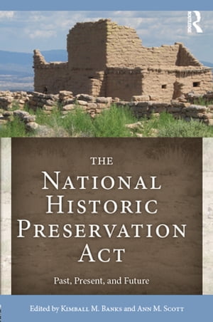 The National Historic Preservation Act Past, Present, and Future【電子書籍】