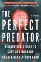 The Perfect Predator A Scientist 039 s Race to Save Her Husband from a Deadly Superbug: A Memoir【電子書籍】 Steffanie Strathdee