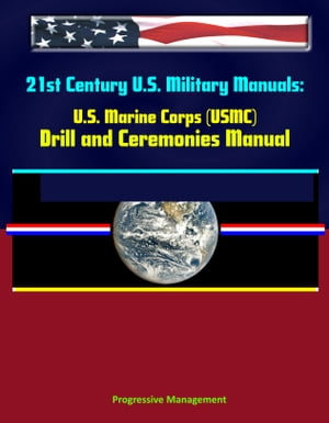 21st Century U.S. Military Manuals: U.S. Marine Corps (USMC) Drill and Ceremonies Manual