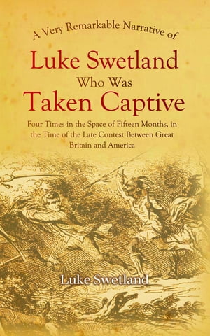 ŷKoboŻҽҥȥ㤨A Very Remarkable Narrative of Luke Swetland Who Was Taken Captive Four Times in the Space of Fifteen Months, in the Time of the Late Contest Between Great Britain and AmericaŻҽҡ[ Luke Swetland ]פβǤʤ240ߤˤʤޤ