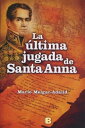 La ltima jugada de Santa Anna【電子書籍】 Mario Melgar-Adalid