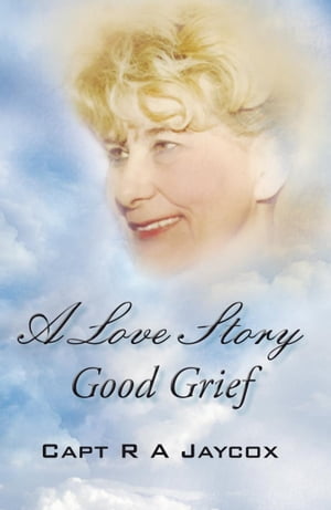 A Love Story Good Grief【電子書籍】[ Capt R A Jaycox ]