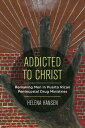 Addicted to Christ Remaking Men in Puerto Rican Pentecostal Drug Ministries【電子書籍】[ Helena Hansen ]