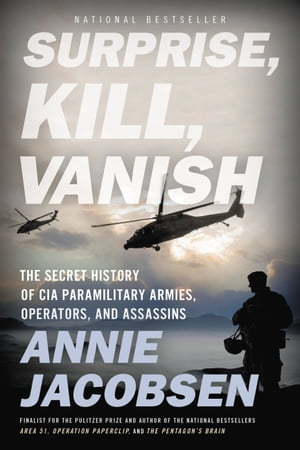 Surprise, Kill, Vanish The Secret History of CIA Paramilitary Armies, Operators, and Assassins