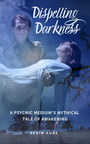 Dispelling Darkness: A Psychic Medium's Mythical Tale of Awakening