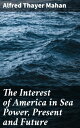 The Interest of America in Sea Power, Present and Future Navigating America's Fu...