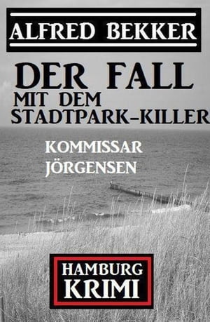 Der Fall mit dem Stadtpark-Killer: Kommissar J?rgensen Hamburg Krimi【電子書籍】[ Alfred Bekker ]