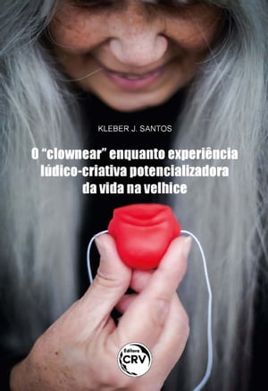 O "clownear" enquanto experi?ncia l?dico-criativa potencializadora da vida na velhice