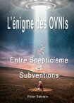 L'?nigme des OVNIs entre scepticisme et subventions OVNI【電子書籍】[ Victor Dalstein ]