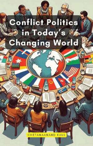 Conflict Politics in Today’s Changing World【電子書籍】[ Chetanaanand Kaul ]