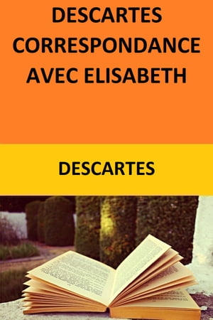 DESCARTES CORRESPONDANCE AVEC ELISABETH