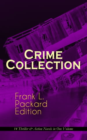 Crime Collection - Frank L. Packard Edition: 14 Thriller & Action Novels in One Volume