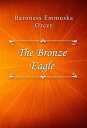 The Bronze Eagle【電子書籍】[ Baroness Emm