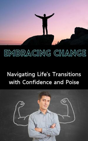 Embracing Change : Navigating Life's Transitions with Confidence and Poise