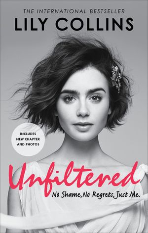 Unfiltered: No Shame, No Regrets, Just Me【電子書籍】[ Lily Collins ]