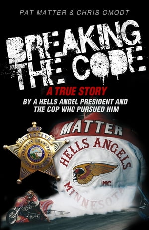 Breaking the Code A True Story by a Hells Angel President and the Cop Who Pursued Him【電子書籍】 Pat Matter