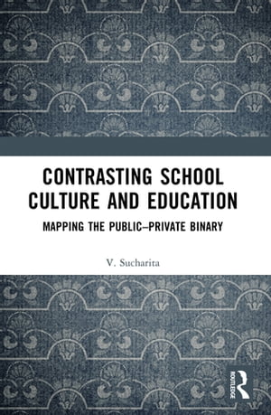 Contrasting School Culture and Education Mapping the Public?Private Binary【電子書籍】[ V. Sucharita ]