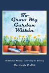 To Grow My Garden Within A Spiritual Memoir: Cultivating the Journey【電子書籍】[ Dr. Gloria J. Hill ]