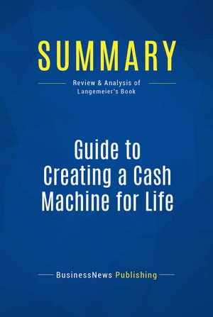 Summary: Guide to Creating a Cash Machine for Life