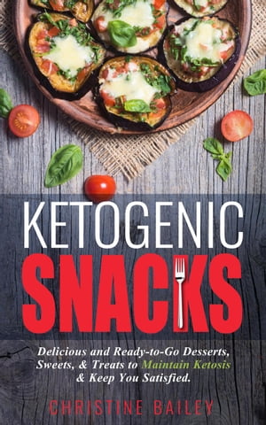 Ketogenic Snacks: Delicious and Ready-to-Go Desserts, Sweets, &Treats to Maintain Ketosis &Keep You SatisfiedŻҽҡ[ Christine Bailey ]