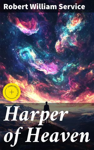 Harper of Heaven Enriched edition. Journey through lyrical verse and timeless themes【電子書籍】[ Robert William Service ]