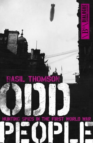 Odd People Hunting Spies in the First World War【電子書籍】[ Basil Thomson ]