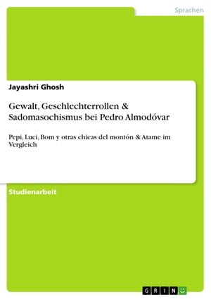 Gewalt, Geschlechterrollen & Sadomasochismus bei Pedro Almod?varPepi, Luci, Bom y otras chicas del mont?n & Atame im Vergleich【電子書籍】[ Jayashri Ghosh ]