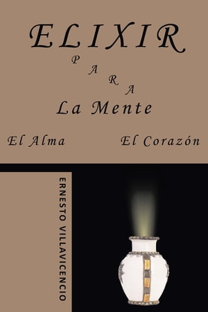Elixir Para La Mente, El Alma, El Coraz?n【電子書籍】[ Ernesto Villavicencio ]