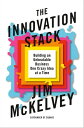 The Innovation Stack Building an Unbeatable Business One Crazy Idea at a Time【電子書籍】 Jim McKelvey