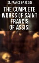 The Complete Works of Saint Francis of Assisi【電子書籍】[ St. Francis of Assisi ]