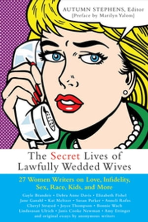 楽天楽天Kobo電子書籍ストアThe Secret Lives of Lawfully Wedded Wives 27 Women Writers on Love, Infidelity, Sex Roles, Race, Kids, and More【電子書籍】