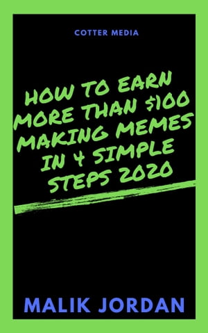 How To Earn More Than $100 Making Memes in 4 Simple Steps 2020【電子書籍】[ Malik McCotter-Jordan ]