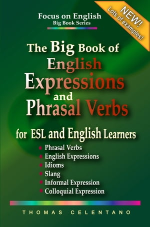 The Big Book of English Expressions and Phrasal Verbs for ESL and English Learners Phrasal Verbs, English Expressions, Idioms, Slang, Informal and Colloquial Expression【電子書籍】 Thomas Celentano