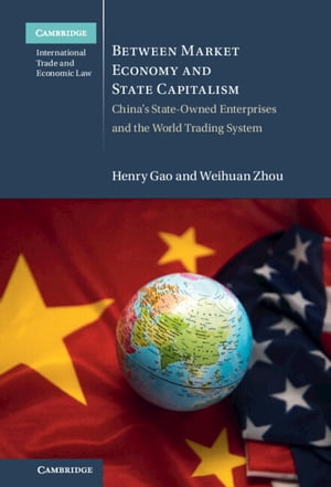 楽天楽天Kobo電子書籍ストアBetween Market Economy and State Capitalism China's State-Owned Enterprises and the World Trading System【電子書籍】[ Henry Gao ]