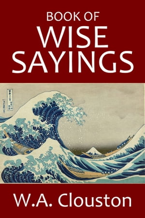 Book of Wise Sayings Selected Largely from Eastern Sources【電子書籍】[ W.A. Clouston ]