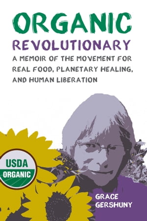 Organic Revolutionary: A Memoir of the Movement for Real Food, Planetary Healing, and Human Liberation
