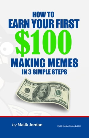 How To Earn Your First $100 Making Memes in 3 Simple Steps【電子書籍】[ Malik McCotter-Jordan ]