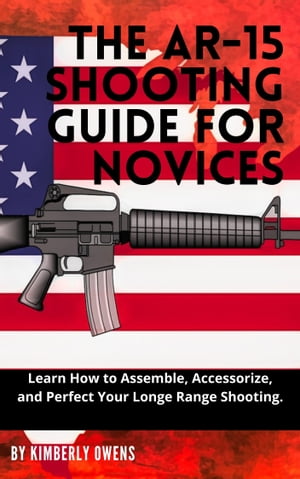 THE AR-15 SHOOTING GUIDE FOR NOVICES