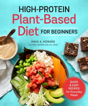 High-Protein Plant-Based Diet for Beginners Quick and Easy Recipes for Everyday Meals【電子書籍】 Maya A. Howard