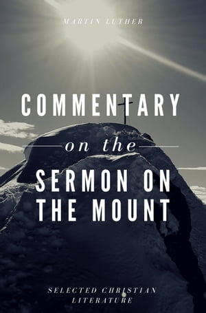 Commentary on the Sermon On The Mount【電子書籍】[ Martin Luther ]