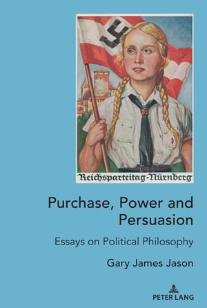 Purchase, Power and Persuasion Essays on Political PhilosophyŻҽҡ[ Gary James Jason ]