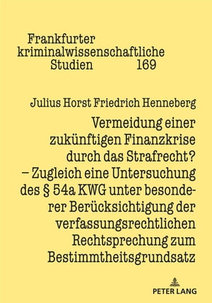 Vermeidung einer zukuenftigen Finanzkrise durch das Strafrecht? Zugleich eine Untersuchung des § 54a KWG unter besonderer Beruecksichtigung der verfassungsrechtlichen Rechtsprechung zum Bestimmtheitsgrundsatz