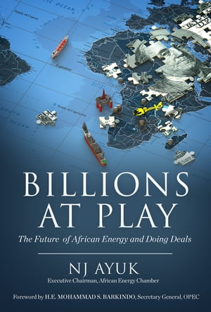 Billions at Play The Future of African Energy and Doing Deals【電子書籍】 NJ Ayuk