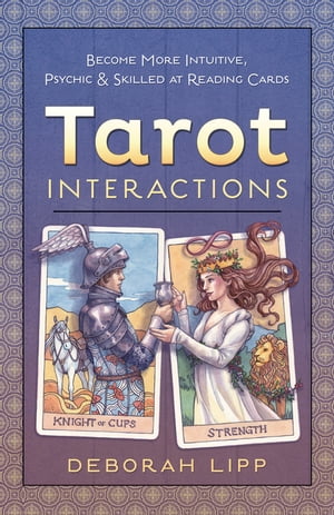 Tarot Interactions Become More Intuitive, Psychic Skilled at Reading Cards【電子書籍】 Deborah Lipp