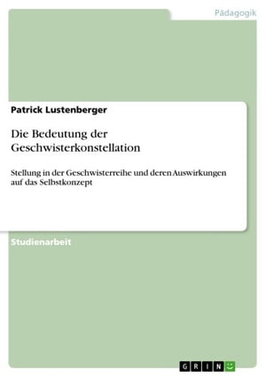 Die Bedeutung der Geschwisterkonstellation Stellung in der Geschwisterreihe und deren Auswirkungen auf das Selbstkonzept【電子書籍】[ Patrick Lustenberger ]