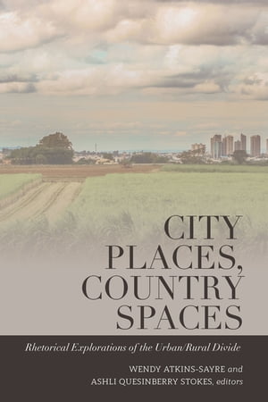 City Places, Country Spaces Rhetorical Explorations of the Urban/Rural Divide【電子書籍】 Mitchell S. McKinney